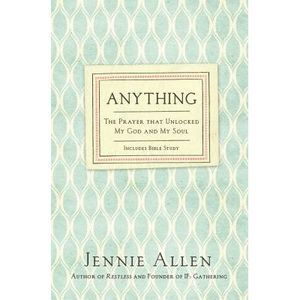 Anything: The Prayer That Unlocked My God and My Soul -- Jennie Allen